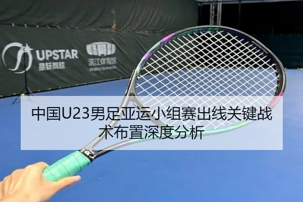 中国U23男足亚运小组赛出线关键战术布置深度分析